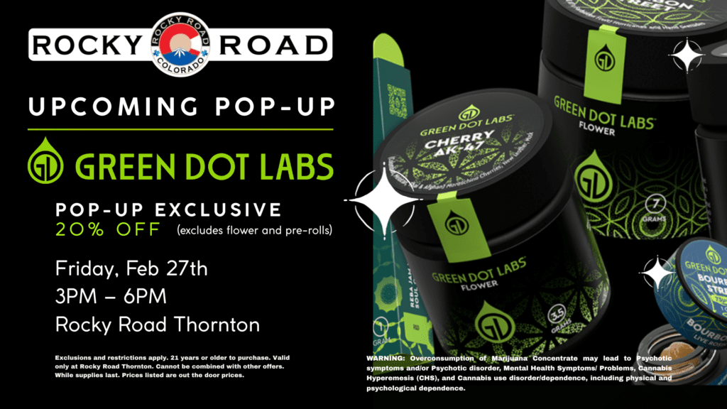 Green Dot Pop-Up on Friday 2/27 from 3pm-6pm at Rocky Road Thornton, your local recreational cannabis dispensary near Denver and Northglenn. Customers can get 20% off Green Dot products during the pop-up (excludes flower & pre-rolls).